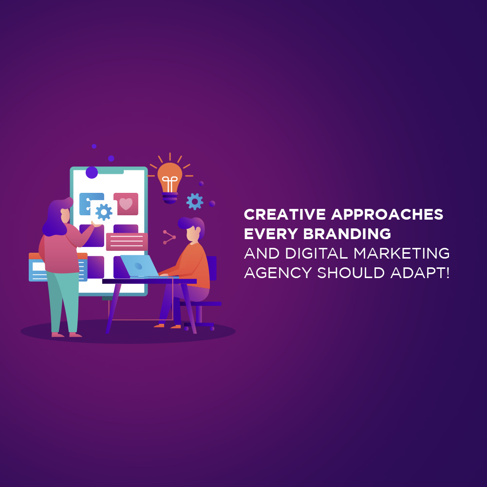 Creative Approaches Every Branding and Digital Marketing Agency Should Adapt!