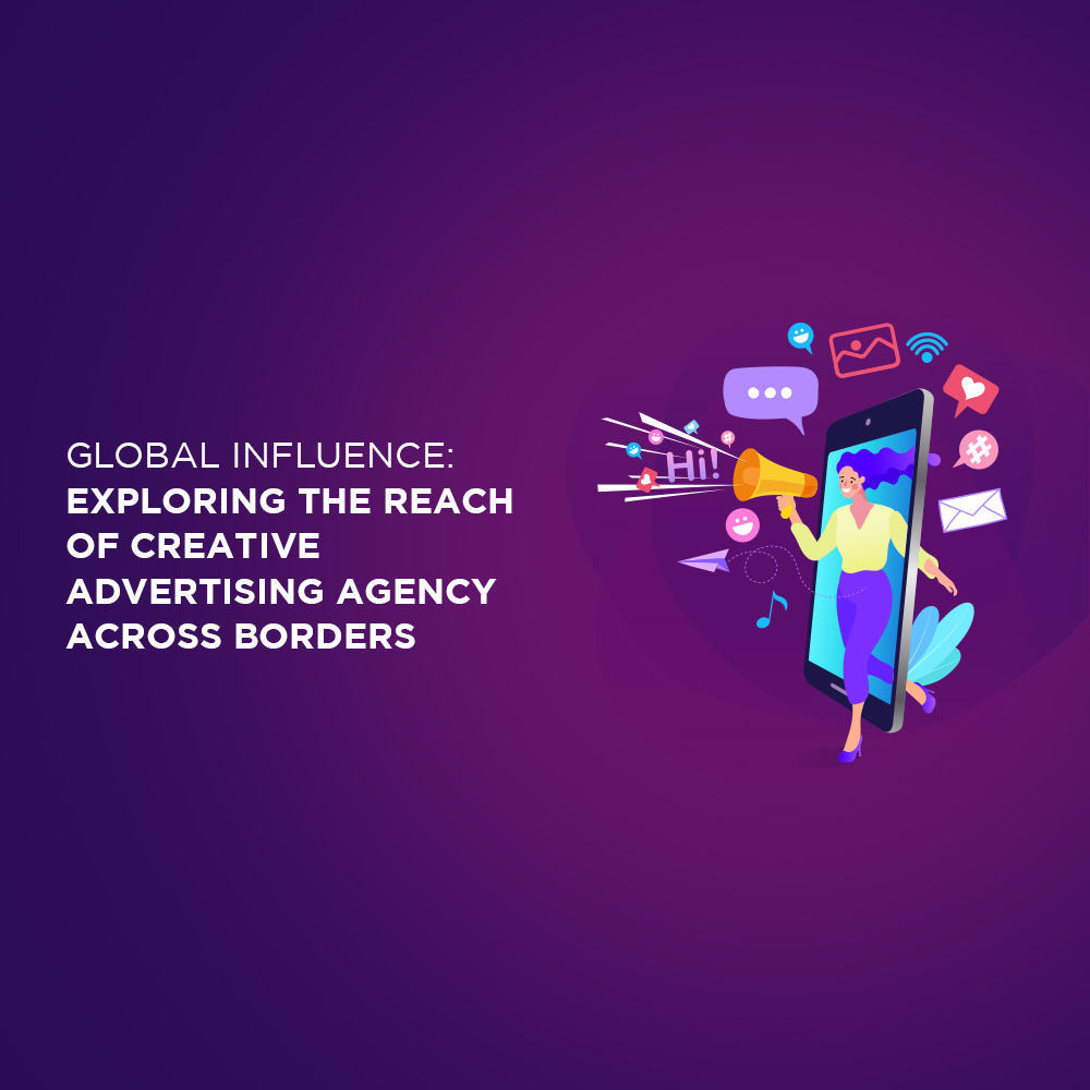 Global Influence: Exploring the Reach of Creative Advertising Agency Across Borders