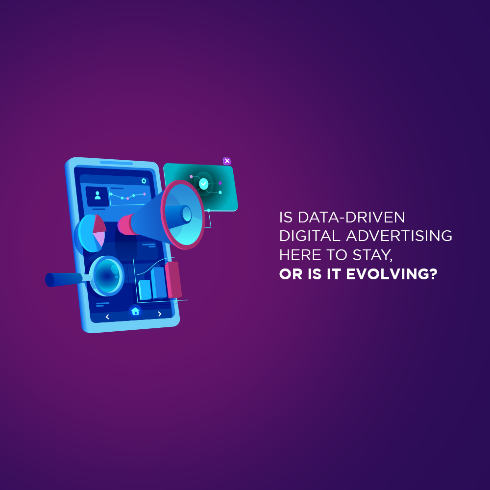 Is Data-Driven Digital Advertising Here to Stay, or Is It Evolving?