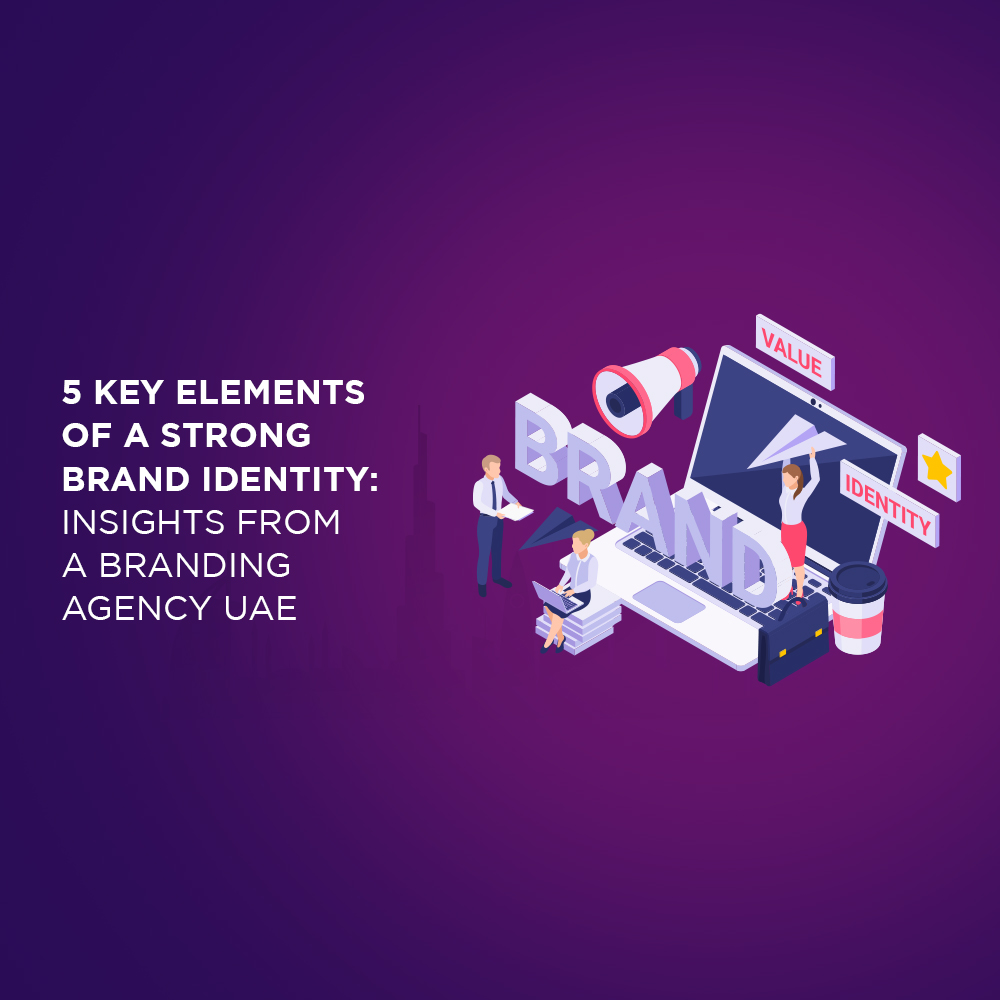 5 Key Elements of a Strong Brand Identity: Insights from a Branding Agency UAE